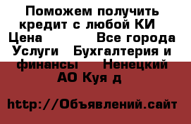 Поможем получить кредит с любой КИ › Цена ­ 1 050 - Все города Услуги » Бухгалтерия и финансы   . Ненецкий АО,Куя д.